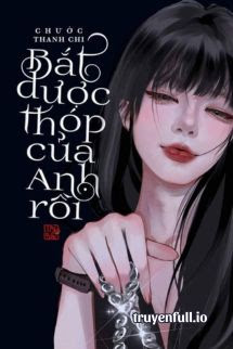 Bắt Được Thóp Của Anh Rồi – Chước Thanh Chi