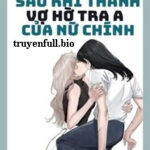 Sau Khi Thành Vợ Hờ Tra A Của Nữ Chính