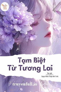 Tạm Biệt Từ Tương Lai – Ngụy Mãn Thập Bát Toái